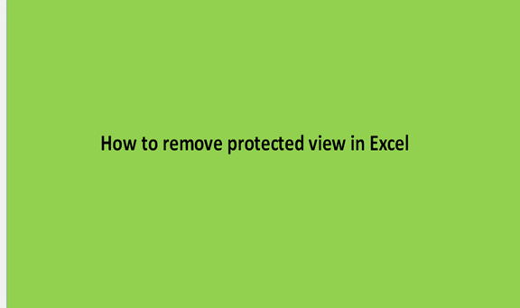 How to remove protected view in Excel