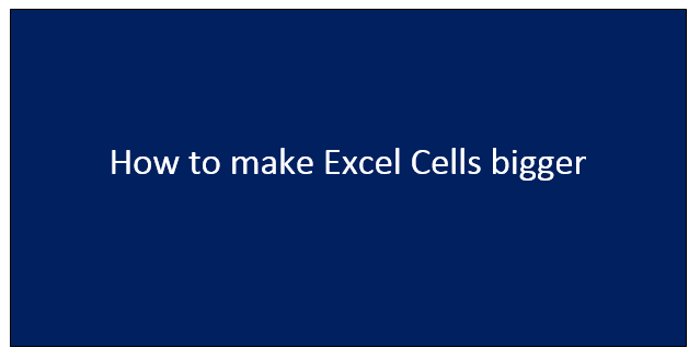 How to make Excel Cells bigger