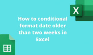 How to conditional format date older than two weeks in Excel